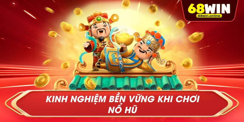 Kinh Nghiệm Bền Vững Khi Chơi Nổ Hũ